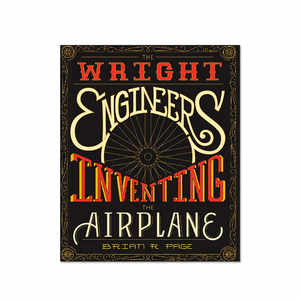 The Wright Engineers Inventing the Airplane