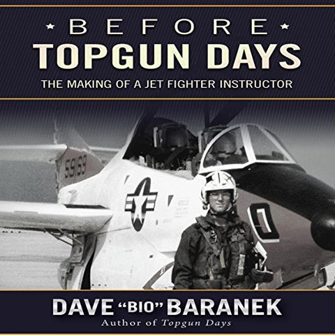 Before Topgun Days-The Making Of A Jet Fighter Instructor by Dave "Bio" Baranek